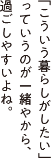 「こういう暮らしがしたい」っていうのが一緒やから、過ごしやすいよね。